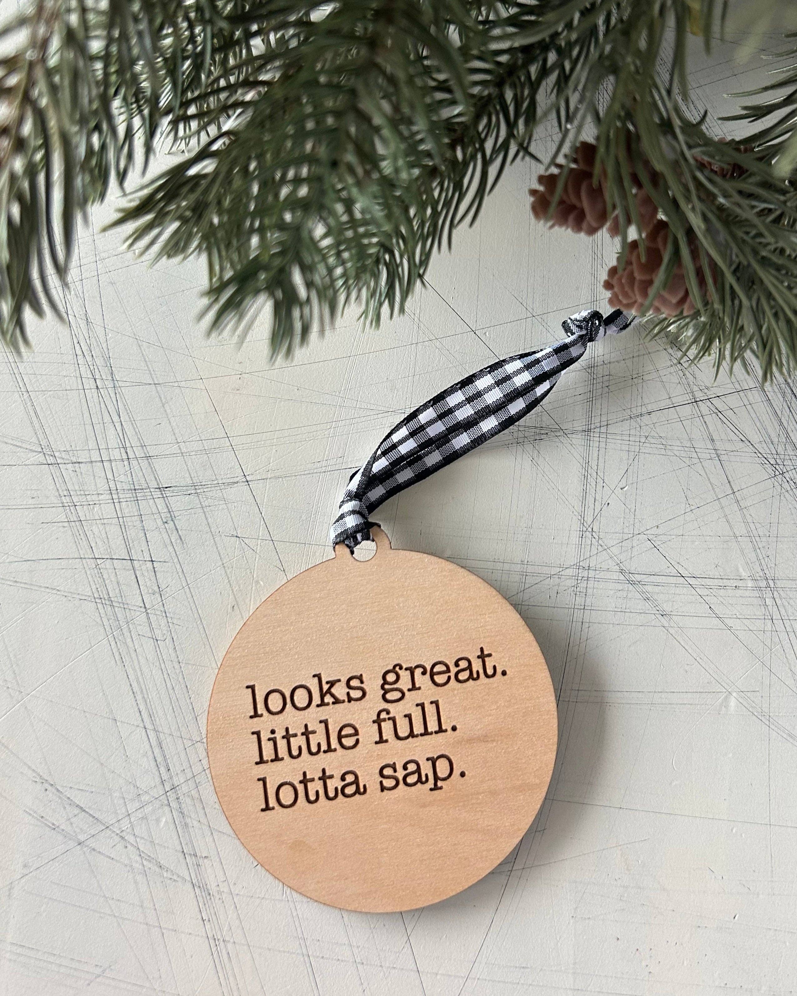 Looks Great. Little Full. Lotta Sap. Ornament