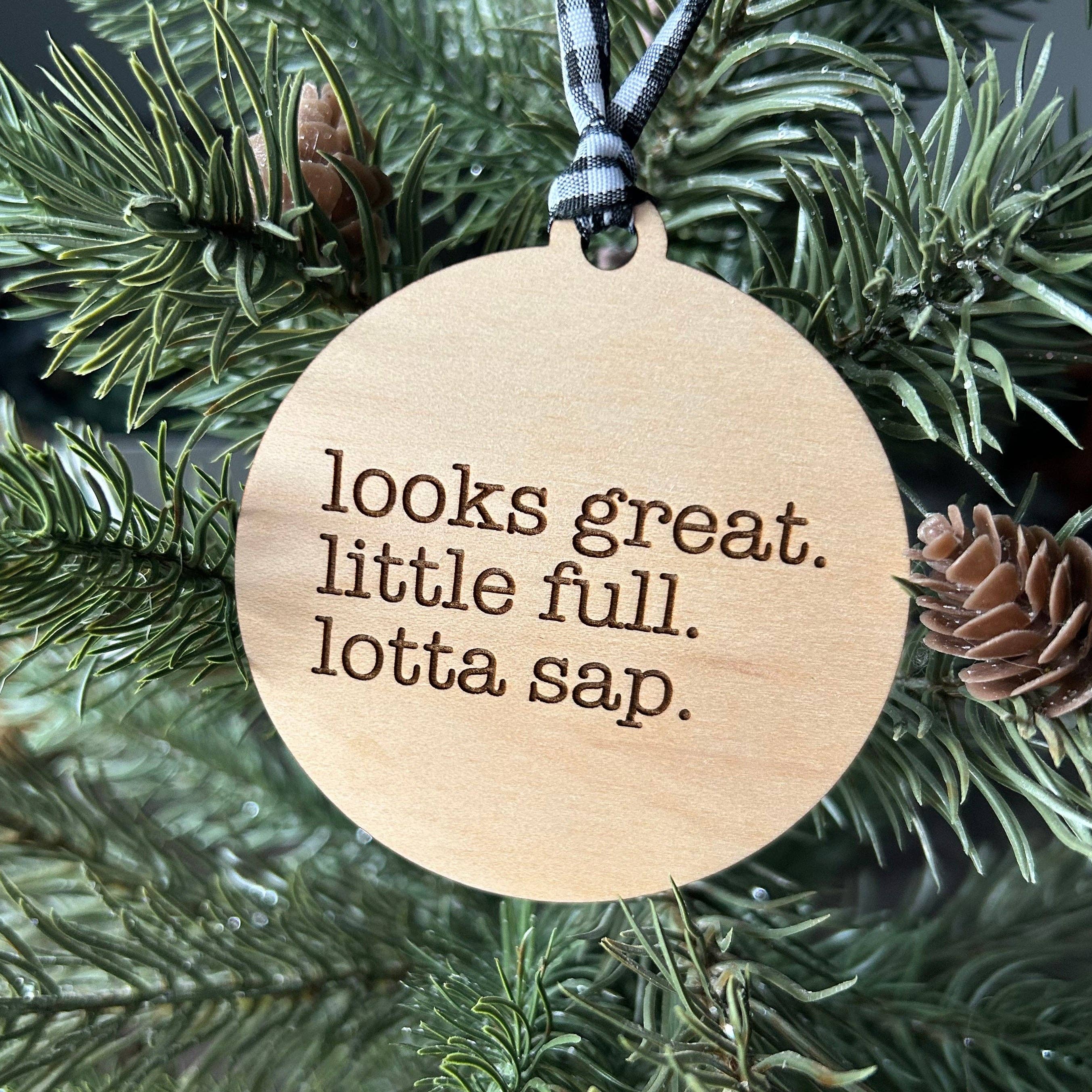 Looks Great. Little Full. Lotta Sap. Ornament