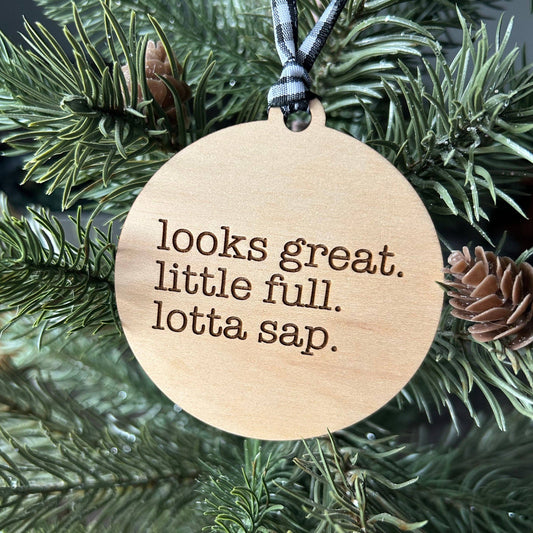 Looks Great. Little Full. Lotta Sap. Ornament