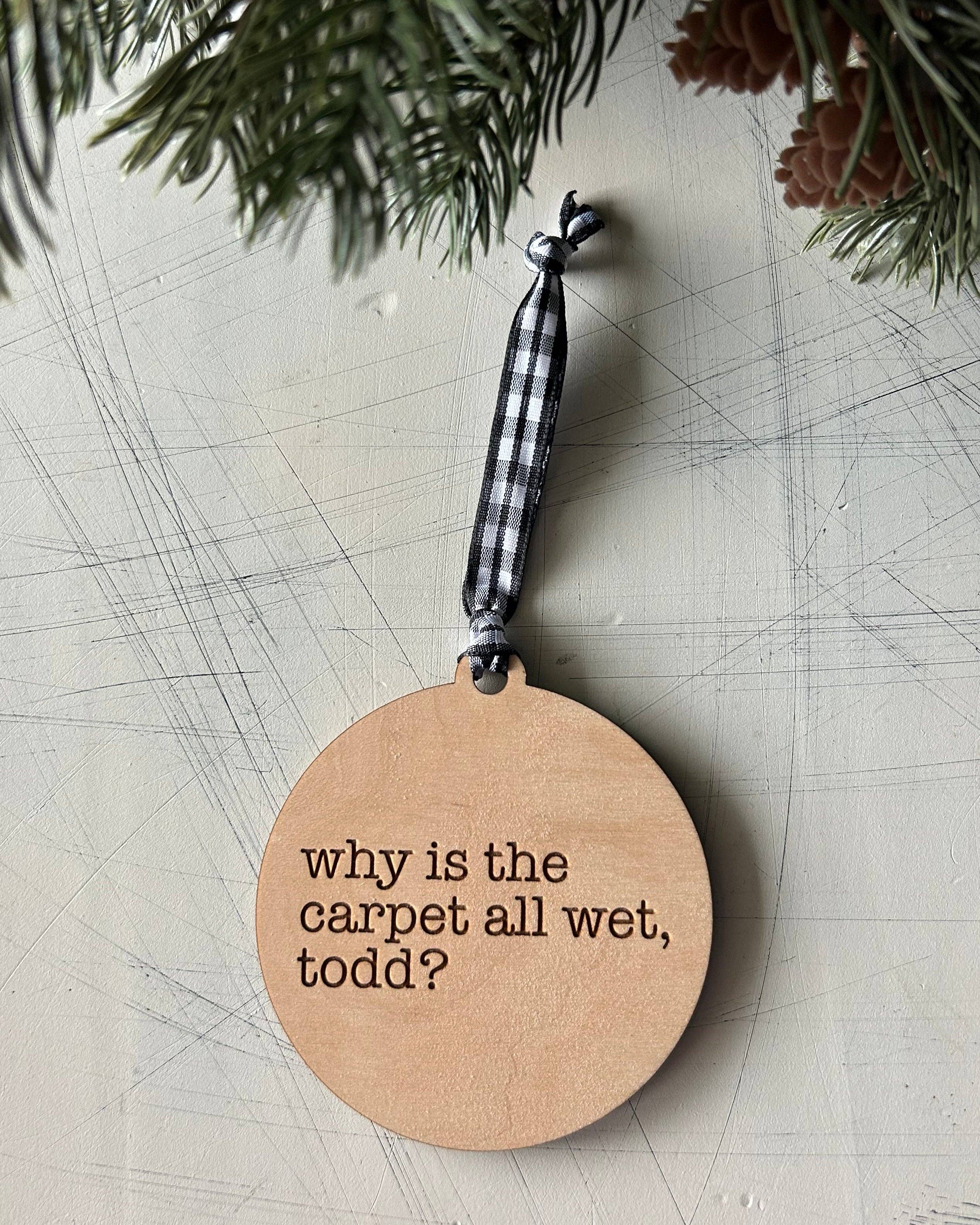 Why is the Carpet All Wet, Todd? Ornament