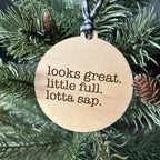 Looks Great. Little Full. Lotta Sap. Ornament