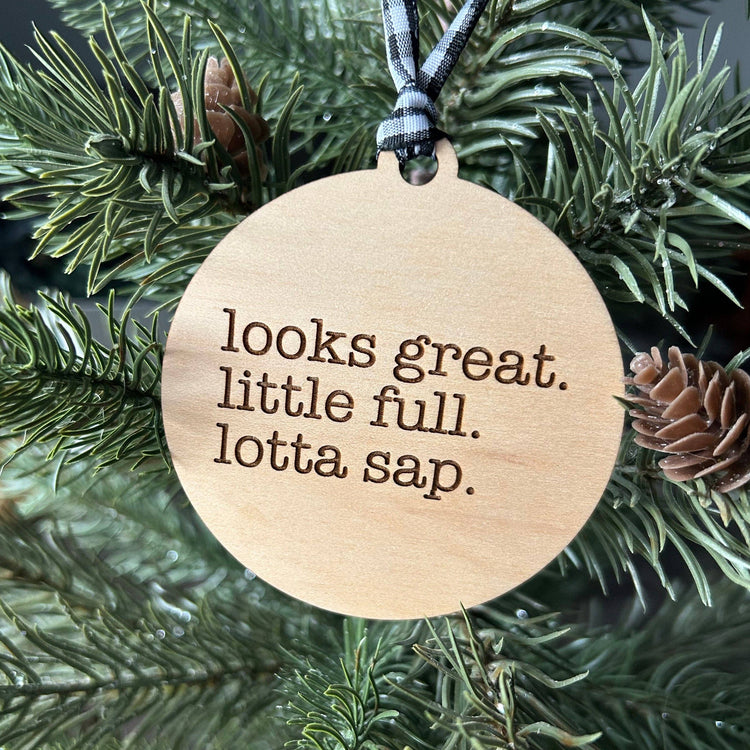 Looks Great. Little Full. Lotta Sap. Ornament