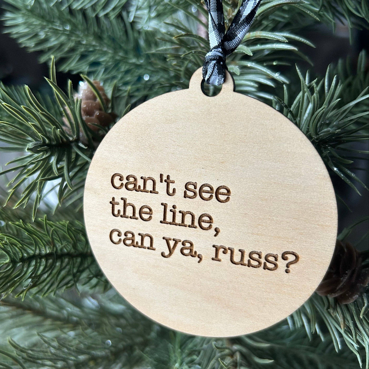 Can't See The Line Can Ya Russ? Wood Ornament