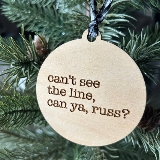 Can't See The Line Can Ya Russ? Wood Ornament