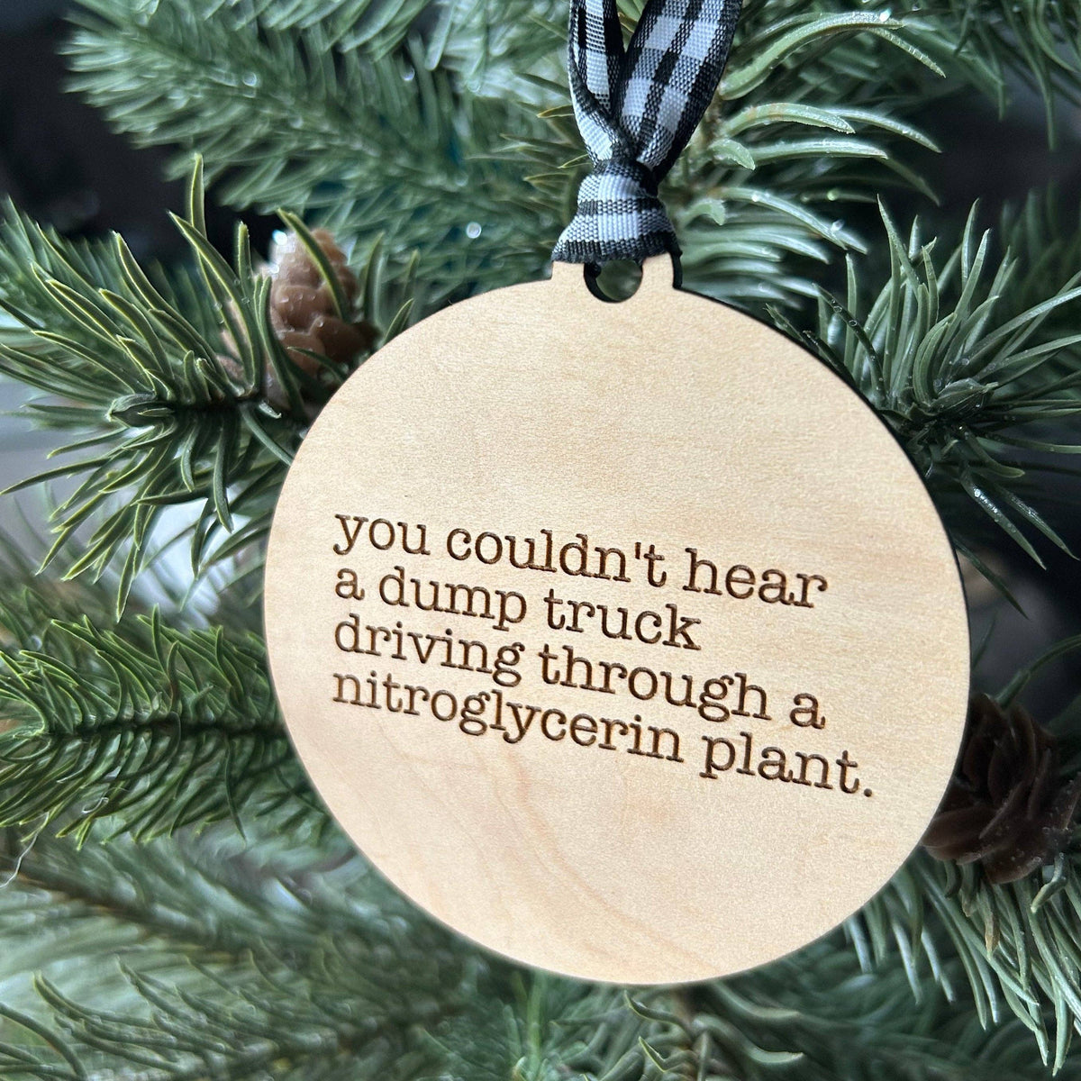 You Couldn’t Hear a Dump Truck Wood Ornament