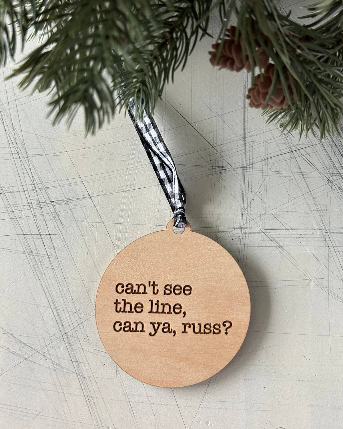 Can't See The Line Can Ya Russ? Wood Ornament