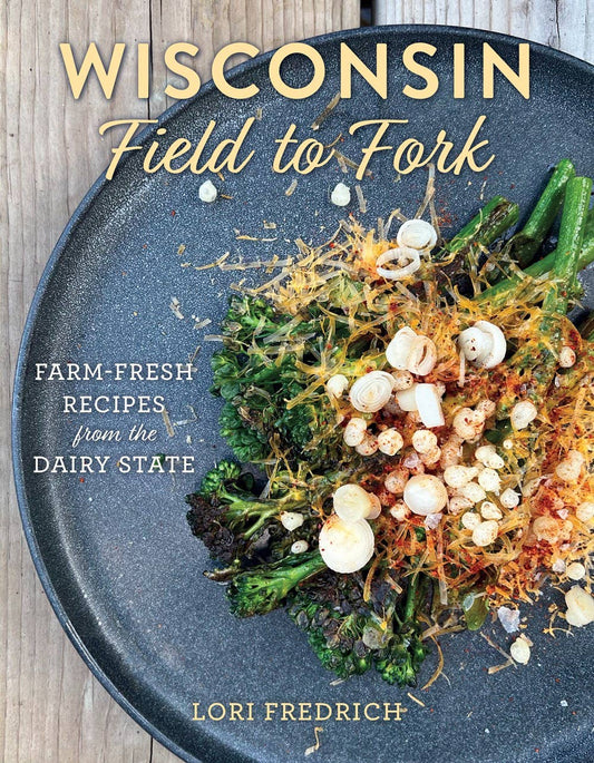 Wisconsin Field to Fork: Farm-Fresh Recipes